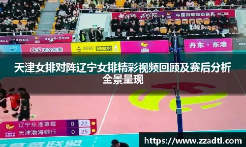 天津女排对阵辽宁女排精彩视频回顾及赛后分析全景呈现